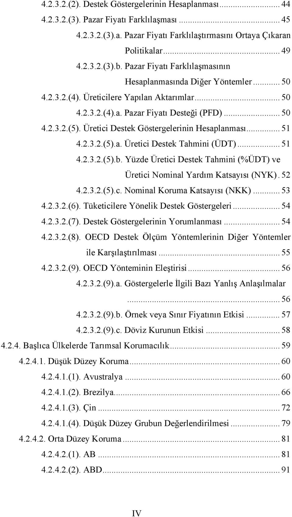 Üretici Destek Göstergelerinin Hesaplanması... 51 4.2.3.2.(5).a. Üretici Destek Tahmini (ÜDT)... 51 4.2.3.2.(5).b. Yüzde Üretici Destek Tahmini (%ÜDT) ve Üretici Nominal Yardım Katsayısı (NYK). 52 4.