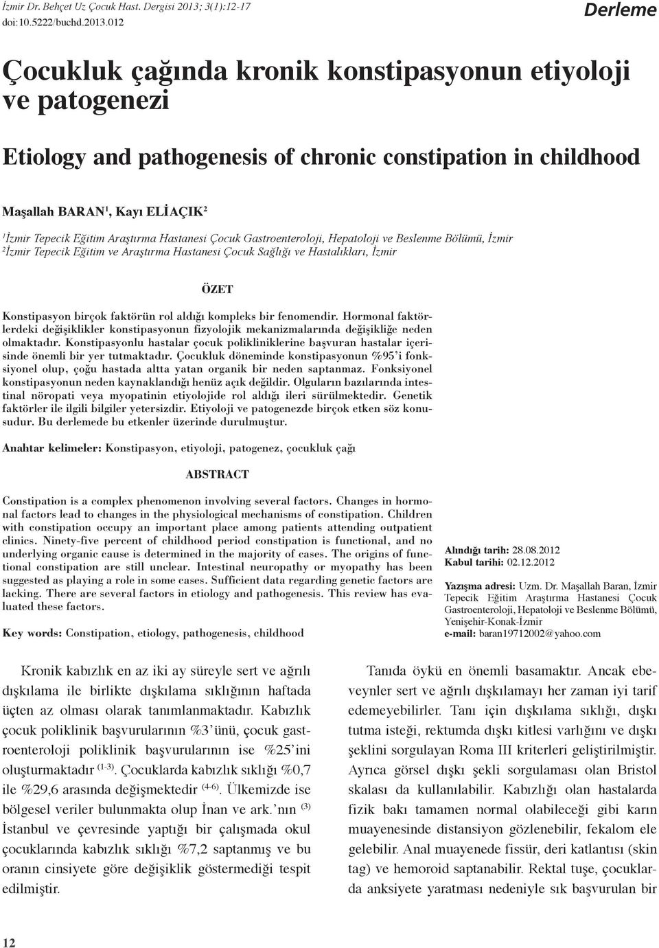 012 Derleme Çocukluk çağında kronik konstipasyonun etiyoloji ve patogenezi Etiology and pathogenesis of chronic constipation in childhood Maşallah Baran 1, Kayı Elİaçık 2 1 İzmir Tepecik Eğitim