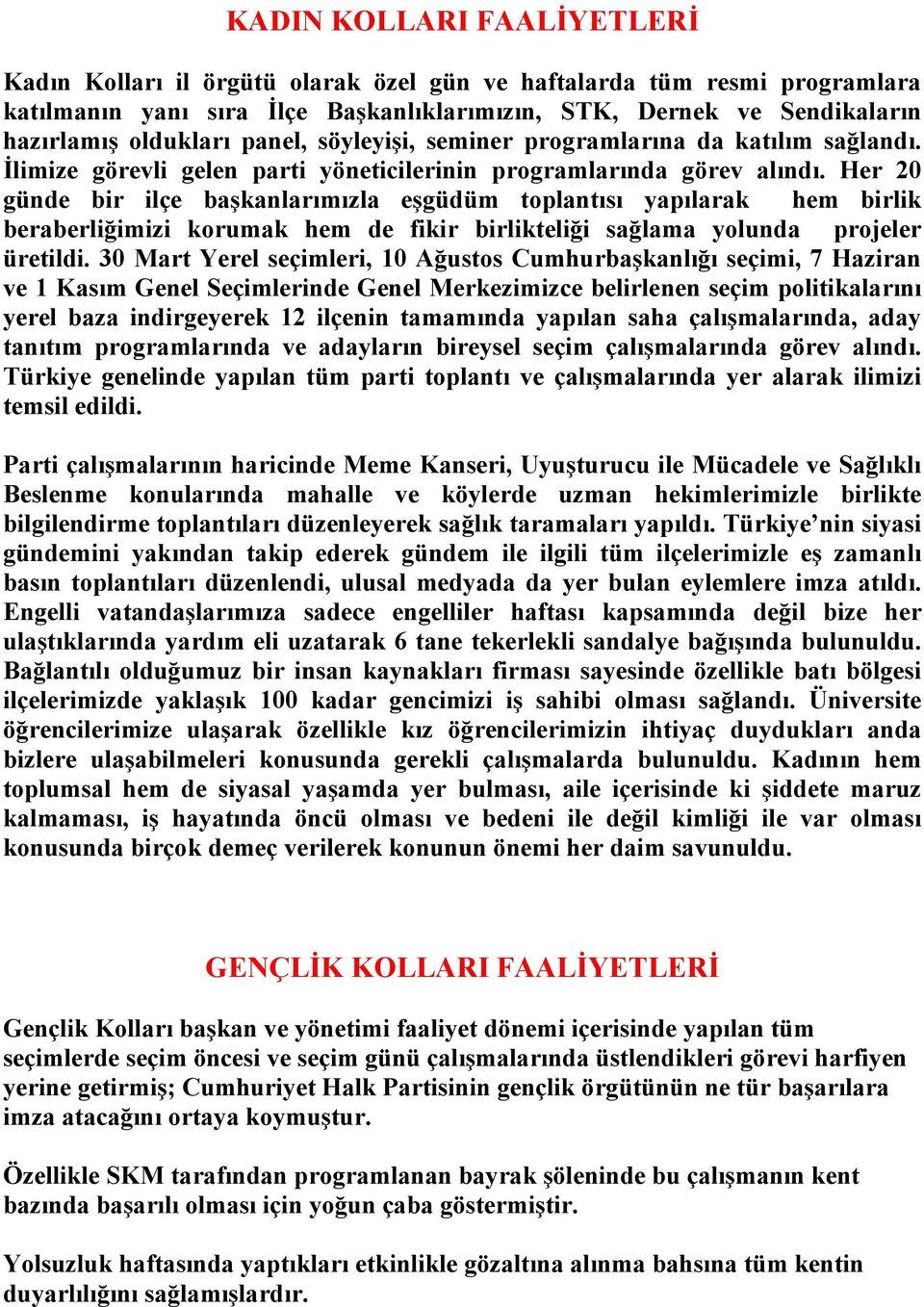 Her 20 günde bir ilçe başkanlarımızla eşgüdüm toplantısı yapılarak hem birlik beraberliğimizi korumak hem de fikir birlikteliği sağlama yolunda projeler üretildi.