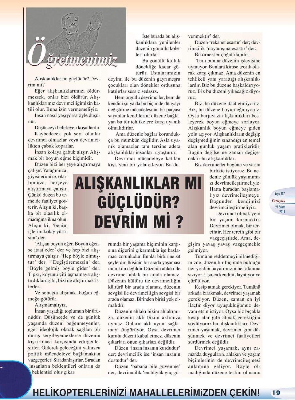 Alışmak bir boyun eğme biçimidir. Dü zen bizi her şeye alıştırmaya çalışır. Yatağımıza, giyisilerimize, okulumuza, herşeye alıştırmaya çalışır. Çünkü düzen bu temelde faaliyet gösterir.