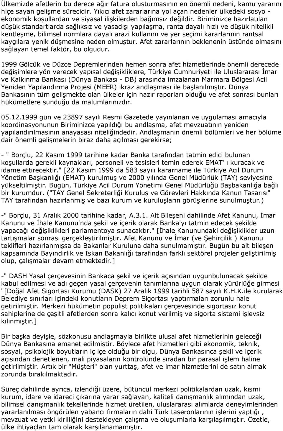 Biriminizce hazırlatılan düşük standartlarda sağlıksız ve yasadışı yapılaşma, ranta dayalı hızlı ve düşük nitelikli kentleşme, bilimsel normlara dayalı arazi kullanım ve yer seçimi kararlarının