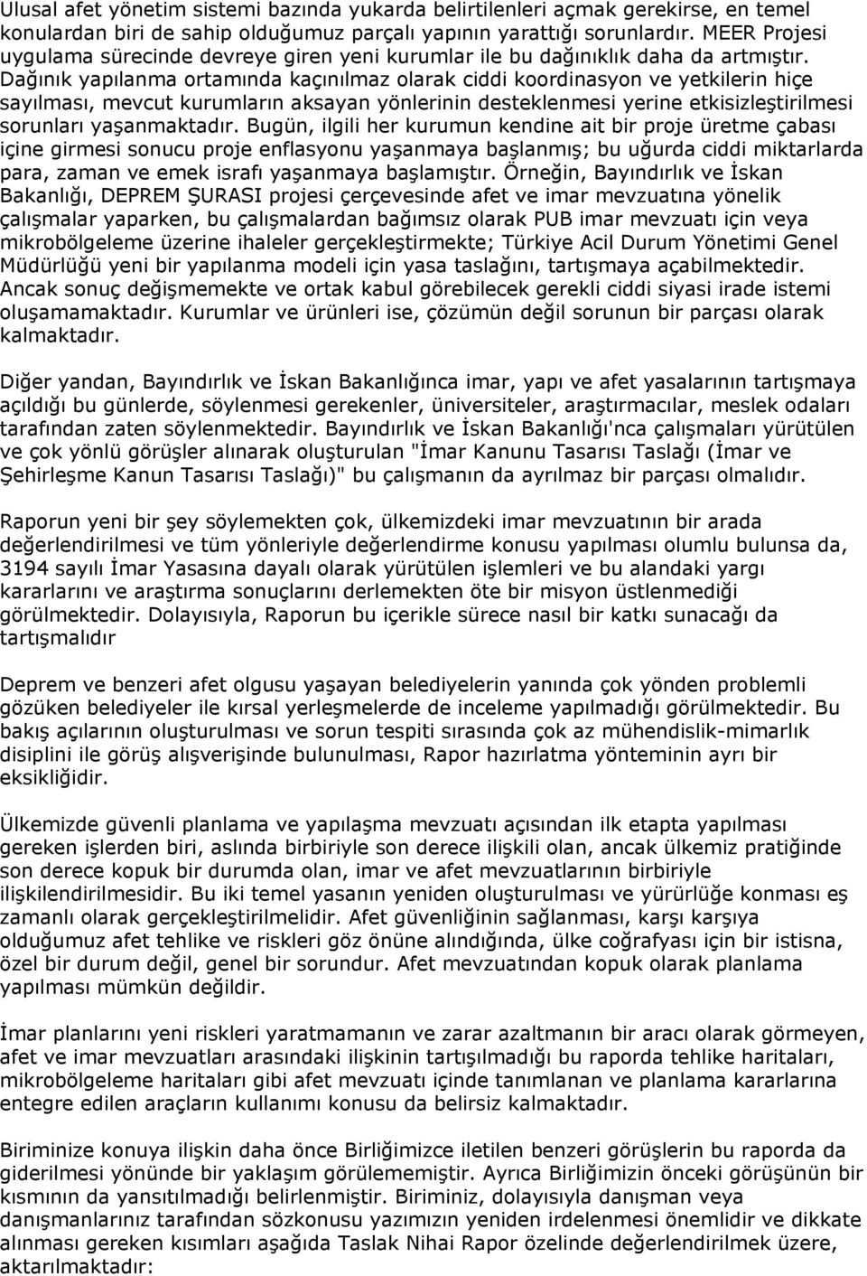 Dağınık yapılanma ortamında kaçınılmaz olarak ciddi koordinasyon ve yetkilerin hiçe sayılması, mevcut kurumların aksayan yönlerinin desteklenmesi yerine etkisizleştirilmesi sorunları yaşanmaktadır.