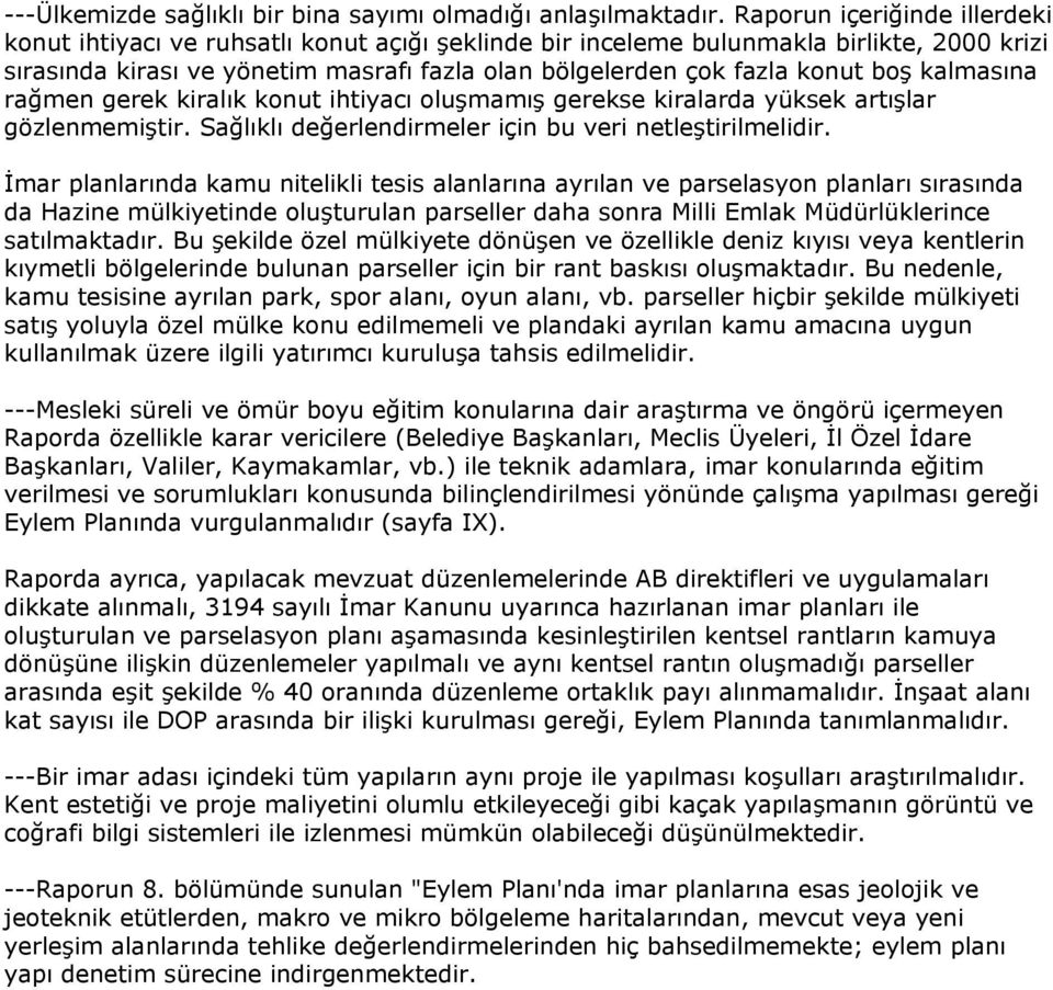 boş kalmasına rağmen gerek kiralık konut ihtiyacı oluşmamış gerekse kiralarda yüksek artışlar gözlenmemiştir. Sağlıklı değerlendirmeler için bu veri netleştirilmelidir.