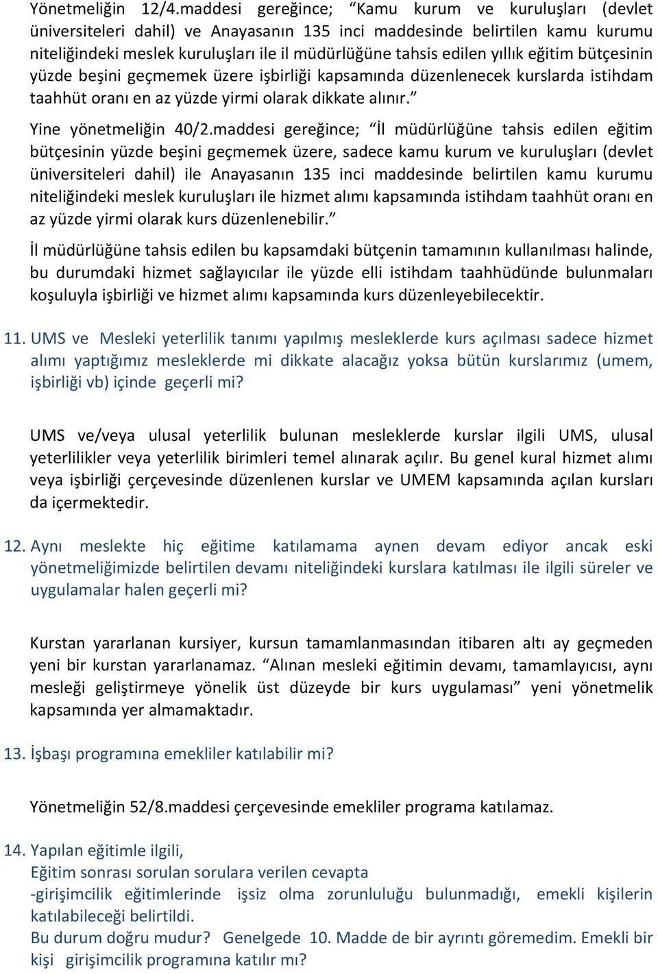 yıllık eğitim bütçesinin yüzde beşini geçmemek üzere işbirliği kapsamında düzenlenecek kurslarda istihdam taahhüt oranı en az yüzde yirmi olarak dikkate alınır. Yine yönetmeliğin 40/2.