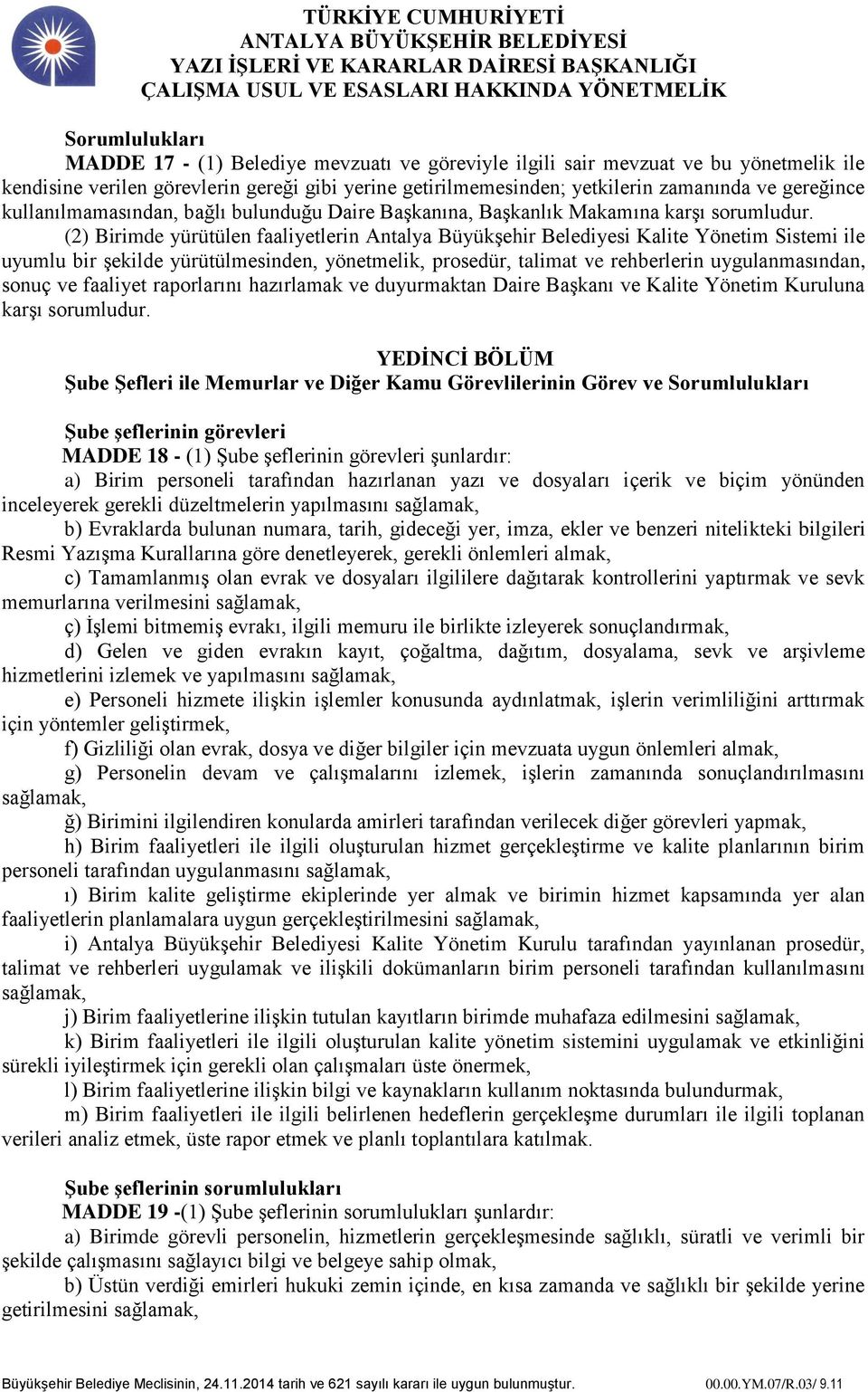 (2) Birimde yürütülen faaliyetlerin Antalya Büyükşehir Belediyesi Kalite Yönetim Sistemi ile uyumlu bir şekilde yürütülmesinden, yönetmelik, prosedür, talimat ve rehberlerin uygulanmasından, sonuç ve