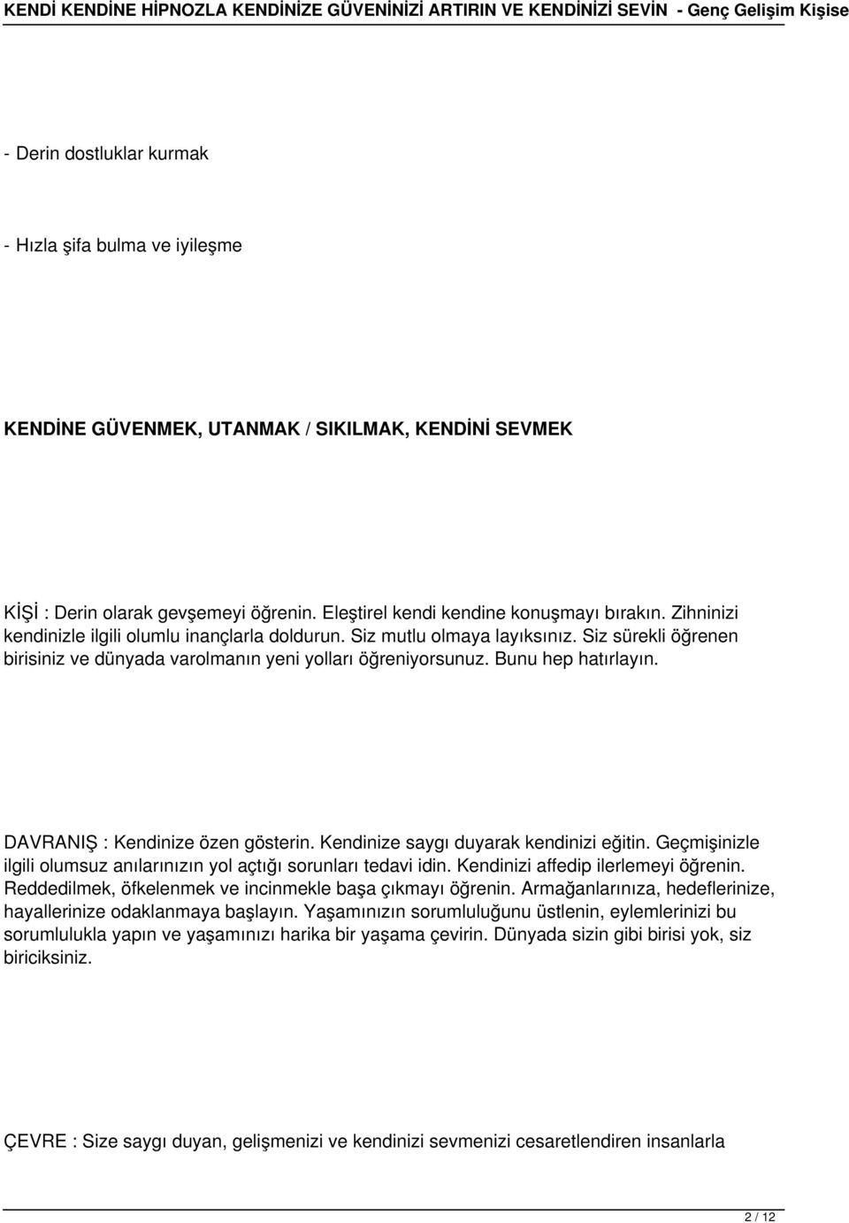 DAVRANIŞ : Kendinize özen gösterin. Kendinize saygı duyarak kendinizi eğitin. Geçmişinizle ilgili olumsuz anılarınızın yol açtığı sorunları tedavi idin. Kendinizi affedip ilerlemeyi öğrenin.