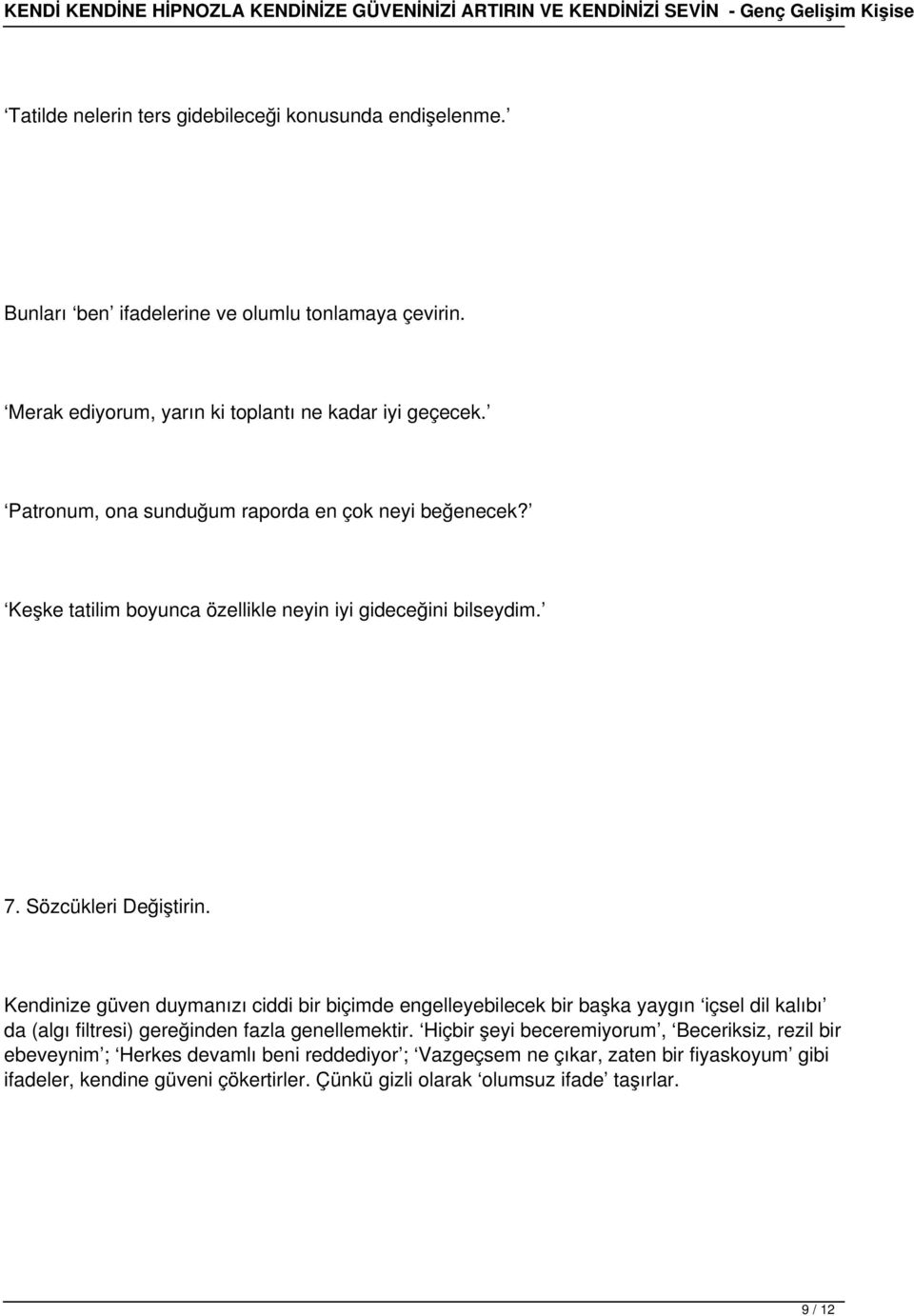 Kendinize güven duymanızı ciddi bir biçimde engelleyebilecek bir başka yaygın içsel dil kalıbı da (algı filtresi) gereğinden fazla genellemektir.