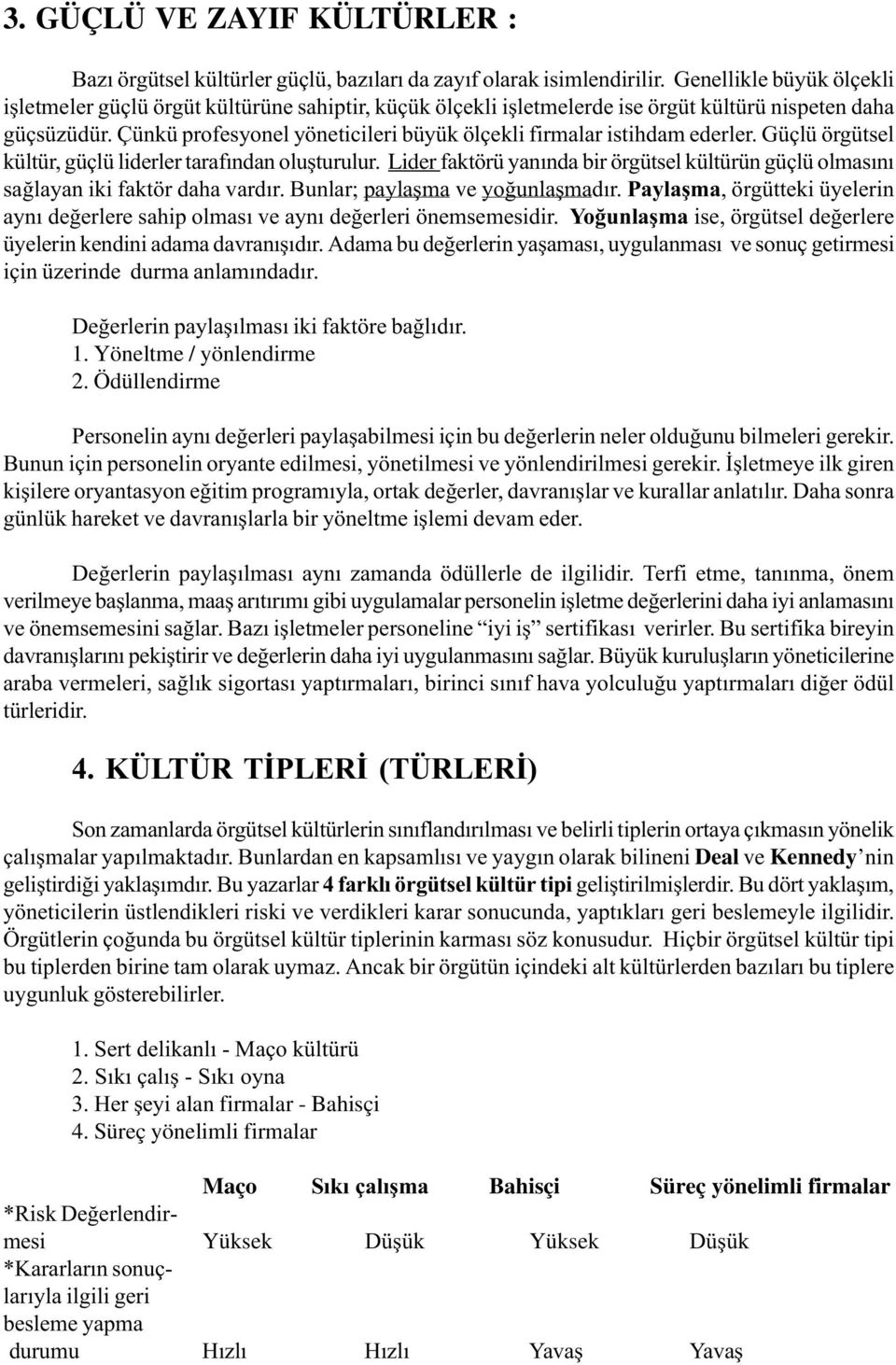 Çünkü profesyonel yöneticileri büyük ölçekli firmalar istihdam ederler. Güçlü örgütsel kültür, güçlü liderler tarafýndan oluþturulur.