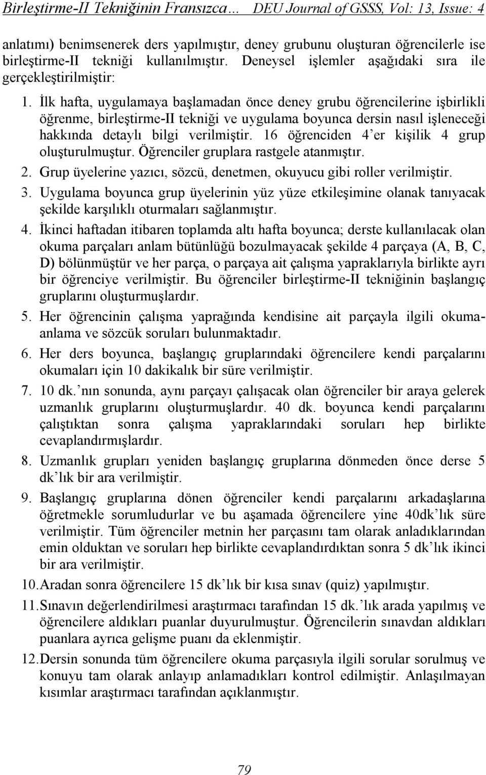 İlk hafta, uygulamaya başlamadan önce deney grubu öğrencilerine işbirlikli öğrenme, birleştirme-ii tekniği ve uygulama boyunca dersin nasıl işleneceği hakkında detaylı bilgi verilmiştir.