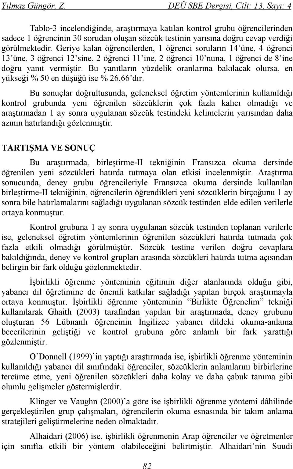 görülmektedir. Geriye kalan öğrencilerden, 1 öğrenci soruların 14 üne, 4 öğrenci 13 üne, 3 öğrenci 12 sine, 2 öğrenci 11 ine, 2 öğrenci 10 nuna, 1 öğrenci de 8 ine doğru yanıt vermiştir.