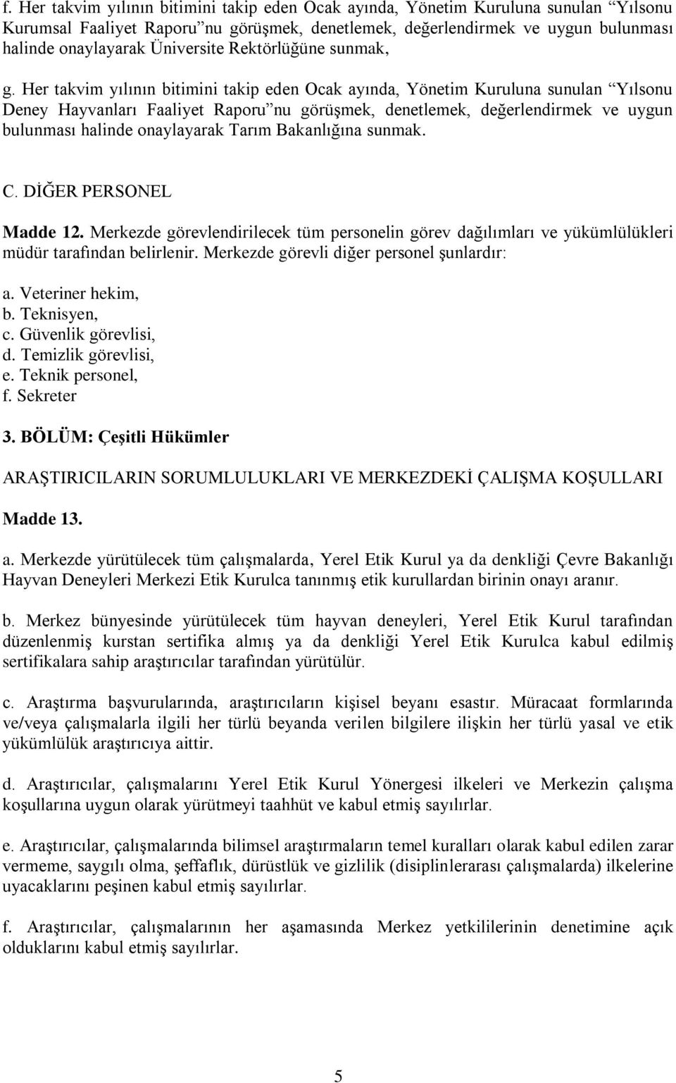 Her takvim yılının bitimini takip eden Ocak ayında, Yönetim Kuruluna sunulan Yılsonu Deney Hayvanları Faaliyet Raporu nu görüģmek, denetlemek, değerlendirmek ve uygun bulunması halinde onaylayarak