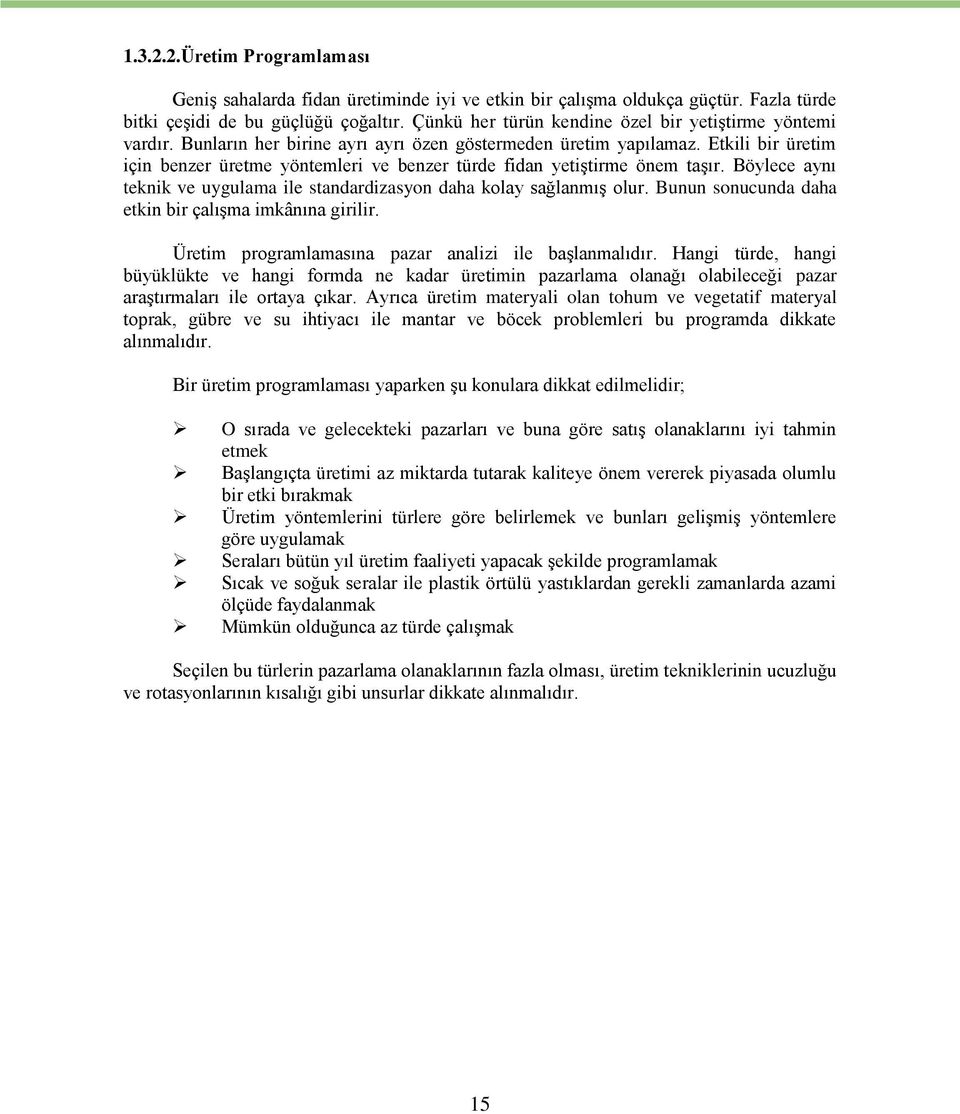 Etkili bir üretim için benzer üretme yöntemleri ve benzer türde fidan yetiştirme önem taşır. Böylece aynı teknik ve uygulama ile standardizasyon daha kolay sağlanmış olur.