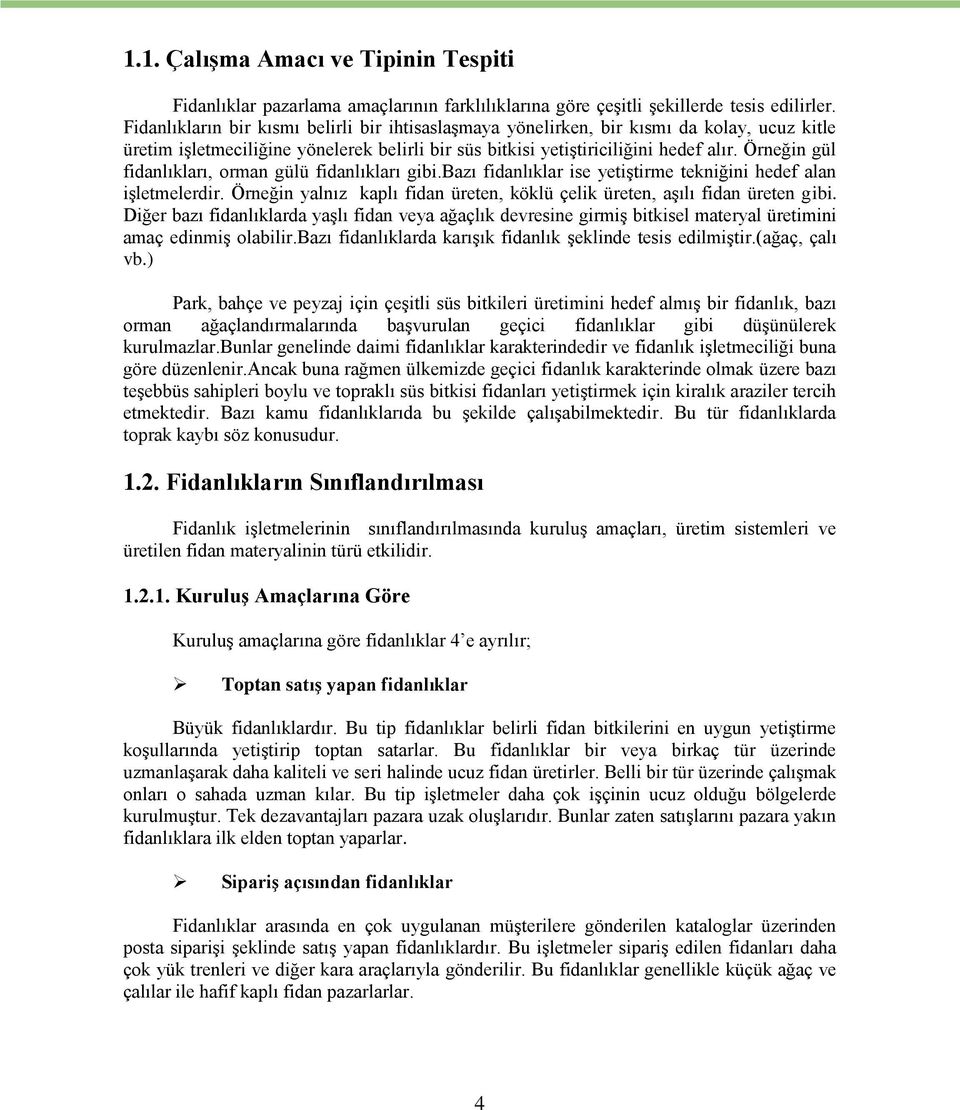 Örneğin gül fidanlıkları, orman gülü fidanlıkları gibi.bazı fidanlıklar ise yetiştirme tekniğini hedef alan işletmelerdir.