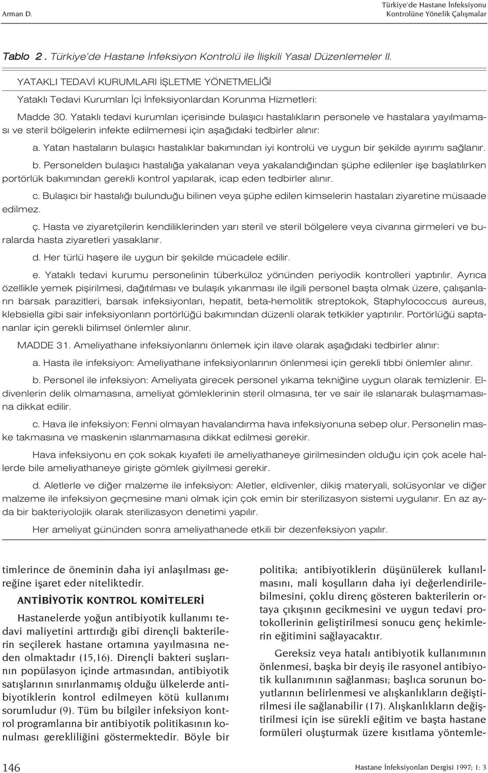 Yatakl tedavi kurumlar içerisinde bulafl c hastal klar n personele ve hastalara yay lmamas ve steril bölgelerin infekte edilmemesi için afla daki tedbirler al n r: a.