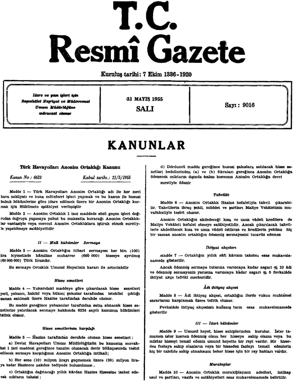 hükümlerine göre idare edilmek üzere bir Anonim Ortaklığı kurmak için Hükümete salâhiyet verilmiştir Madde 2 Anonim Ortaklık 1 inci maddede sözü geçen işleri doğrudan doğruya yapmaya yahut bu