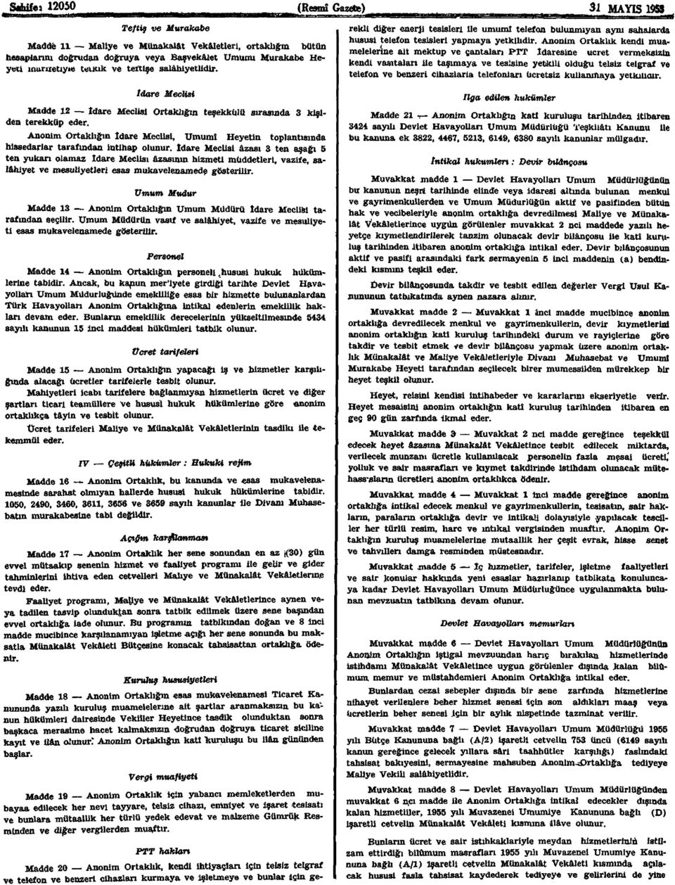 Anonim Ortaklığın idare Meclisi, Umumî Heyetin toplantısında hissedarlar tarafından intihap olunur,idare Meclisi âzası 3 ten aşağı 5 ten yukarı olamaz İdare Meclisi azasının hizmeti müddetleri,