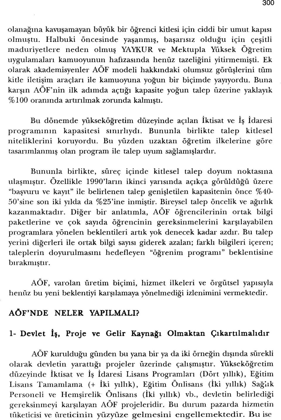 Ek olarak akademisyenler AOF modeli hakkmdaki olumsuz gorii~lerini turn kitle iletisim araclari ile kamuoyuna yogun bir bicimde yayiyordu.