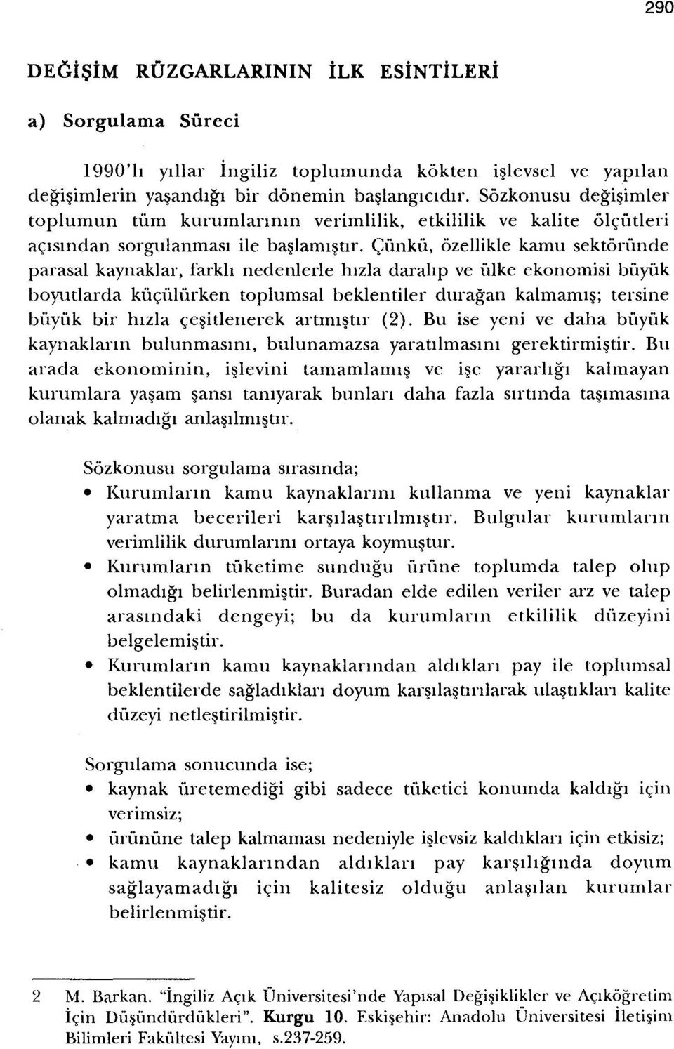 Cunku, ozellikle kamu sektorunde parasal kaynaklar, farkh nedenlerle hizla darahp ve frlke ekonomisi biryiik boyutlarda kuciilurken toplumsal beklentiler duragan kalmamis: tersine buyuk bir hizla