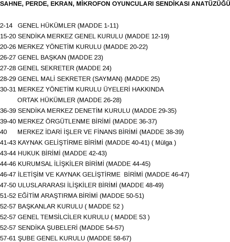 KURULU (MADDE 29-35) 39-40 MERKEZ ÖRGÜTLENME BİRİMİ (MADDE 36-37) 40 MERKEZ İDARİ İŞLER VE FİNANS BİRİMİ (MADDE 38-39) 41-43 KAYNAK GELİŞTİRME BİRİMİ (MADDE 40-41) ( Mülga ) 43-44 HUKUK BİRİMİ (MADDE