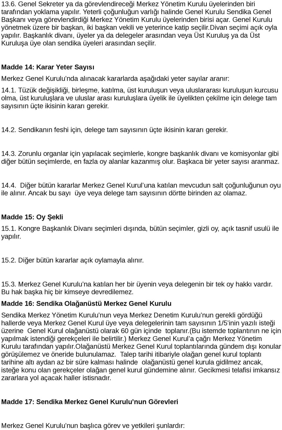 Genel Kurulu yönetmek üzere bir başkan, iki başkan vekili ve yeterince katip seçilir.divan seçimi açık oyla yapılır.