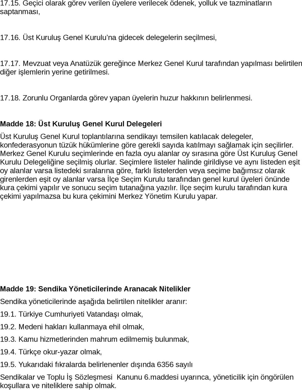 Madde 18: Üst Kuruluş Genel Kurul Delegeleri Üst Kuruluş Genel Kurul toplantılarına sendikayı temsilen katılacak delegeler, konfederasyonun tüzük hükümlerine göre gerekli sayıda katılmayı sağlamak