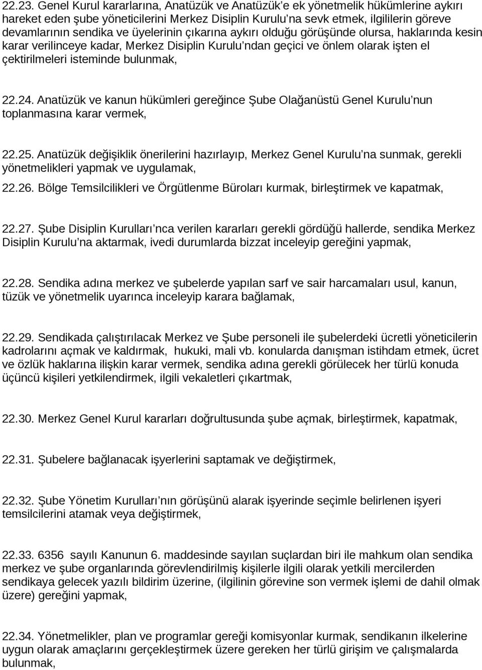 üyelerinin çıkarına aykırı olduğu görüşünde olursa, haklarında kesin karar verilinceye kadar, Merkez Disiplin Kurulu ndan geçici ve önlem olarak işten el çektirilmeleri isteminde bulunmak, 22.24.