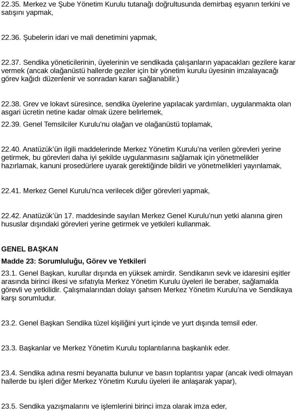 düzenlenir ve sonradan kararı sağlanabilir.) 22.38. Grev ve lokavt süresince, sendika üyelerine yapılacak yardımları, uygulanmakta olan asgari ücretin netine kadar olmak üzere belirlemek, 22.39.