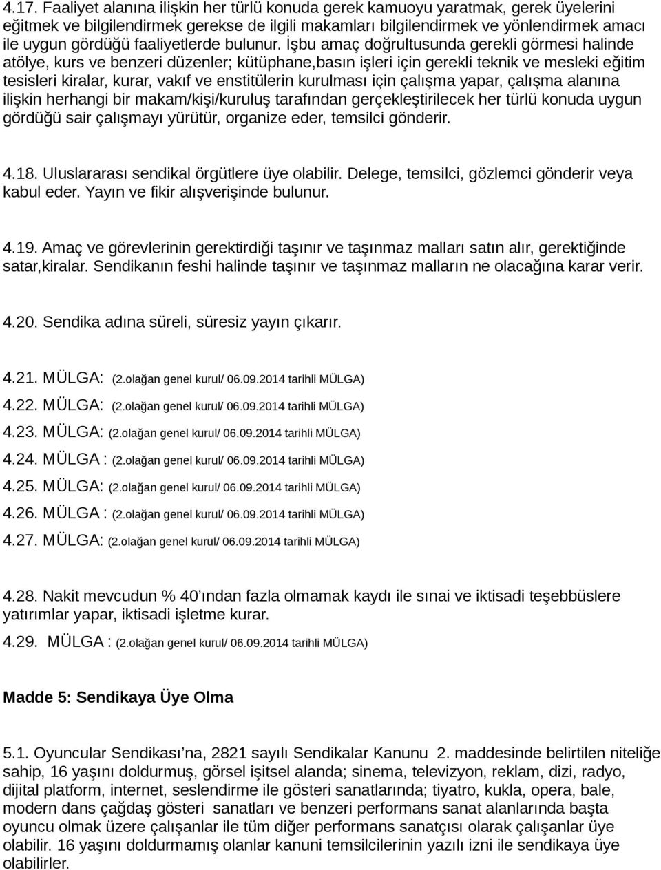 İşbu amaç doğrultusunda gerekli görmesi halinde atölye, kurs ve benzeri düzenler; kütüphane,basın işleri için gerekli teknik ve mesleki eğitim tesisleri kiralar, kurar, vakıf ve enstitülerin