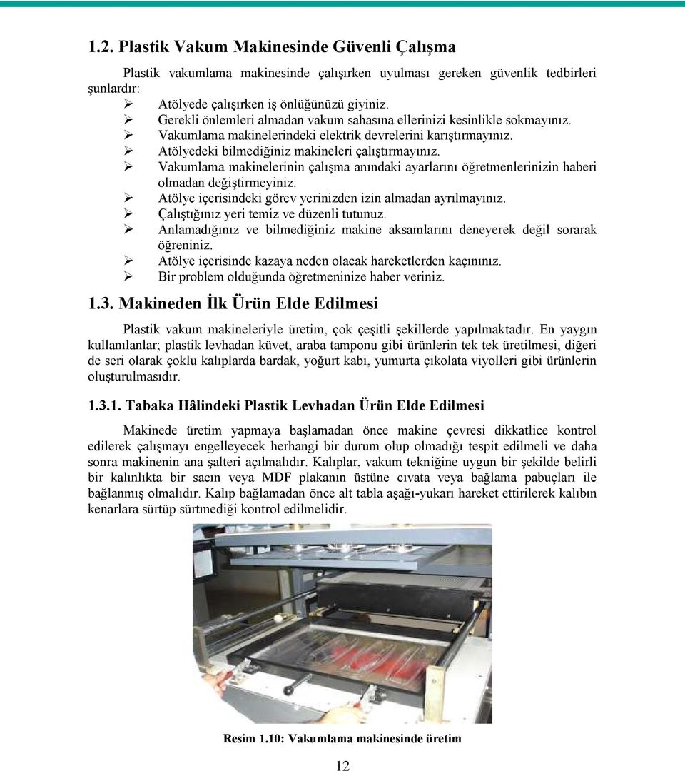 Vakumlama makinelerinin çalışma anındaki ayarlarını öğretmenlerinizin haberi olmadan değiştirmeyiniz. Atölye içerisindeki görev yerinizden izin almadan ayrılmayınız.