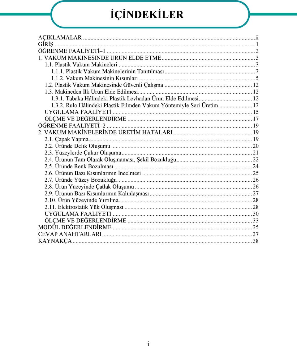 .. 13 UYGULAMA FAALİYETİ... 15 ÖLÇME VE DEĞERLENDİRME... 17 ÖĞRENME FAALİYETİ 2... 19 2. VAKUM MAKİNELERİNDE ÜRETİM HATALARI... 19 2.1. Çapak Yapma... 19 2.2. Üründe Delik Oluşumu... 20 2.3. Yüzeylerde Çukur Oluşumu.