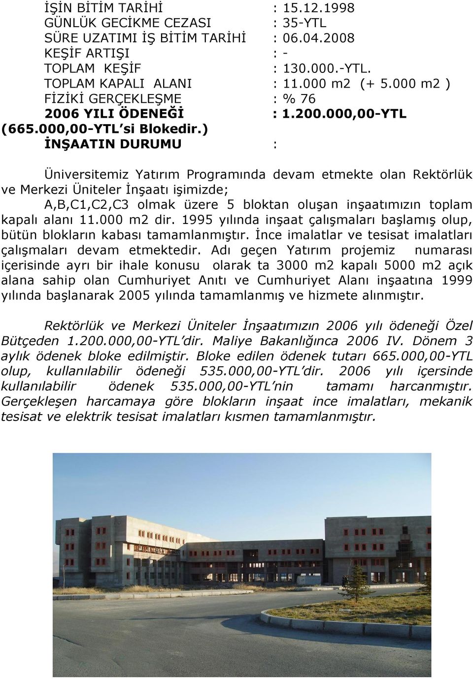 ) İNŞAATIN DURUMU : Üniversitemiz Yatırım Programında devam etmekte olan Rektörlük ve Merkezi Üniteler ĠnĢaatı iģimizde; A,B,C1,C2,C3 olmak üzere 5 bloktan oluģan inģaatımızın toplam kapalı alanı 11.