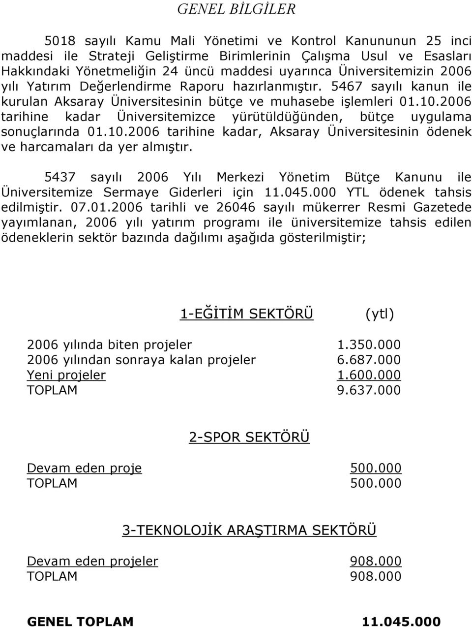 2006 tarihine kadar Üniversitemizce yürütüldüğünden, bütçe uygulama sonuçlarında 01.10.2006 tarihine kadar, Aksaray Üniversitesinin ödenek ve harcamaları da yer almıģtır.