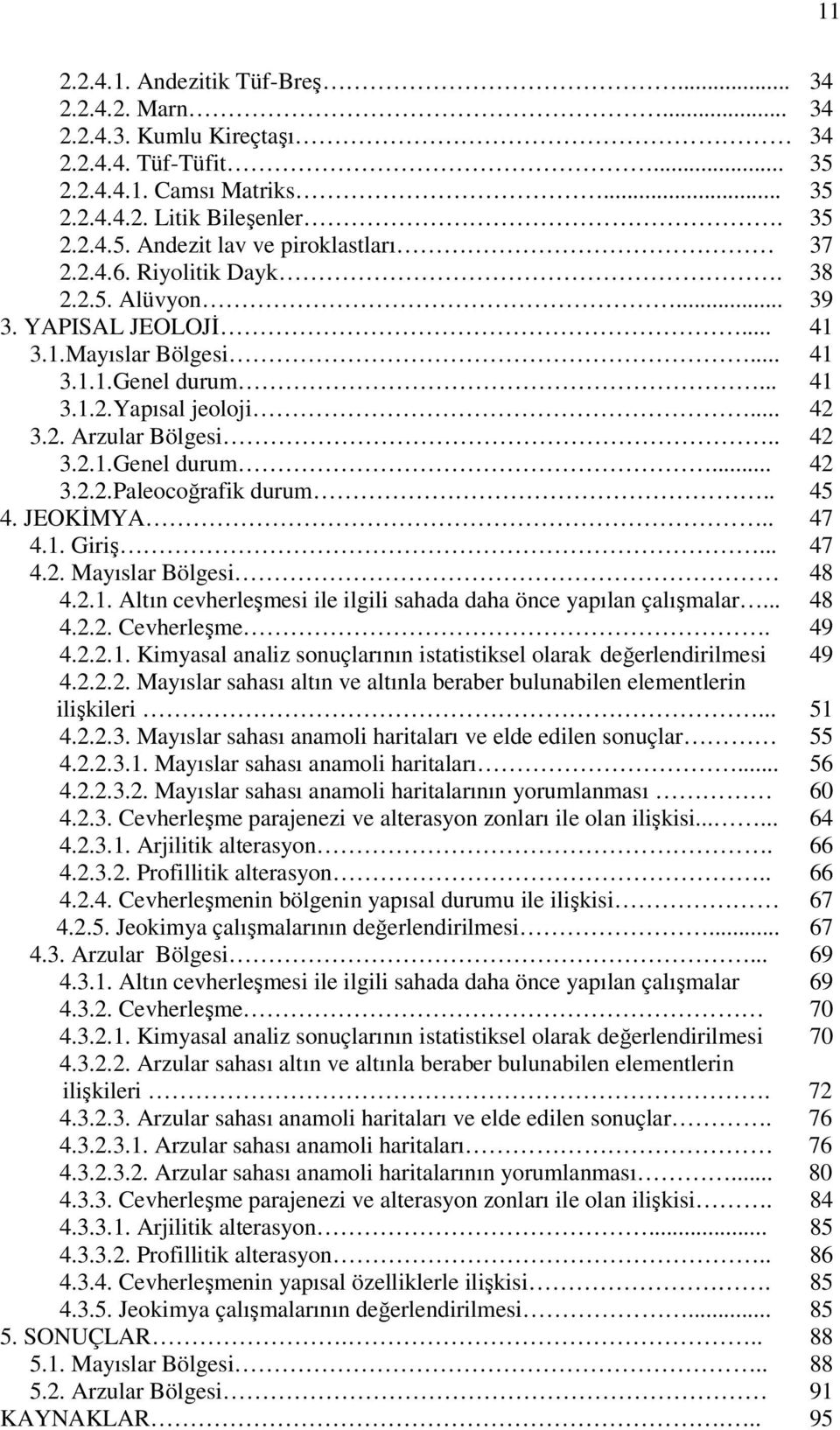 JEOKİMYA.. 4.1. Giriş... 4.2. Mayıslar Bölgesi 4.2.1. Altın cevherleşmesi ile ilgili sahada daha önce yapılan çalışmalar... 4.2.2. Cevherleşme. 4.2.2.1. Kimyasal analiz sonuçlarının istatistiksel olarak değerlendirilmesi 4.