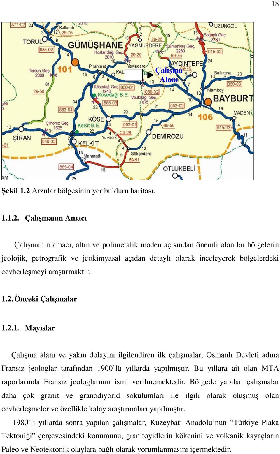 Çalışmanın Amacı Çalışmanın amacı, altın ve polimetalik maden açısından önemli olan bu bölgelerin jeolojik, petrografik ve jeokimyasal açıdan detaylı olarak inceleyerek bölgelerdeki cevherleşmeyi