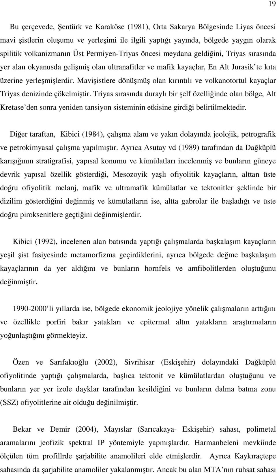 Mavişistlere dönüşmüş olan kırıntılı ve volkanotortul kayaçlar Triyas denizinde çökelmiştir.