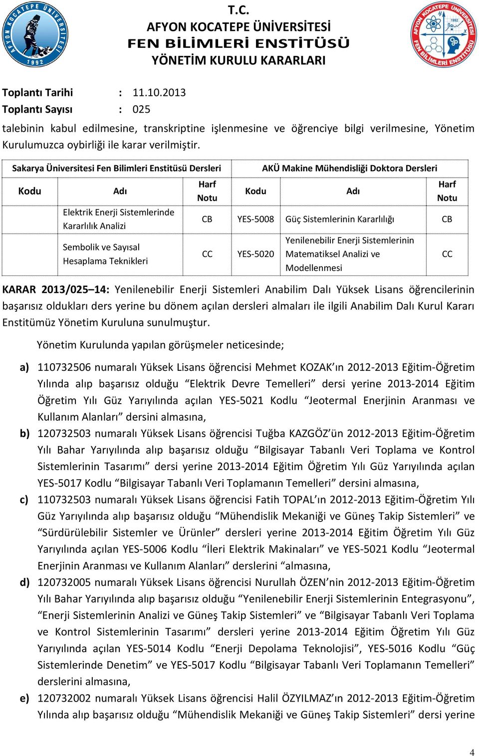 Dersleri Adı Harf Notu CB YES-5008 Güç Sistemlerinin Kararlılığı CB CC YES-5020 Yenilenebilir Enerji Sistemlerinin Matematiksel Analizi ve Modellenmesi KARAR 2013/025 14: Yenilenebilir Enerji