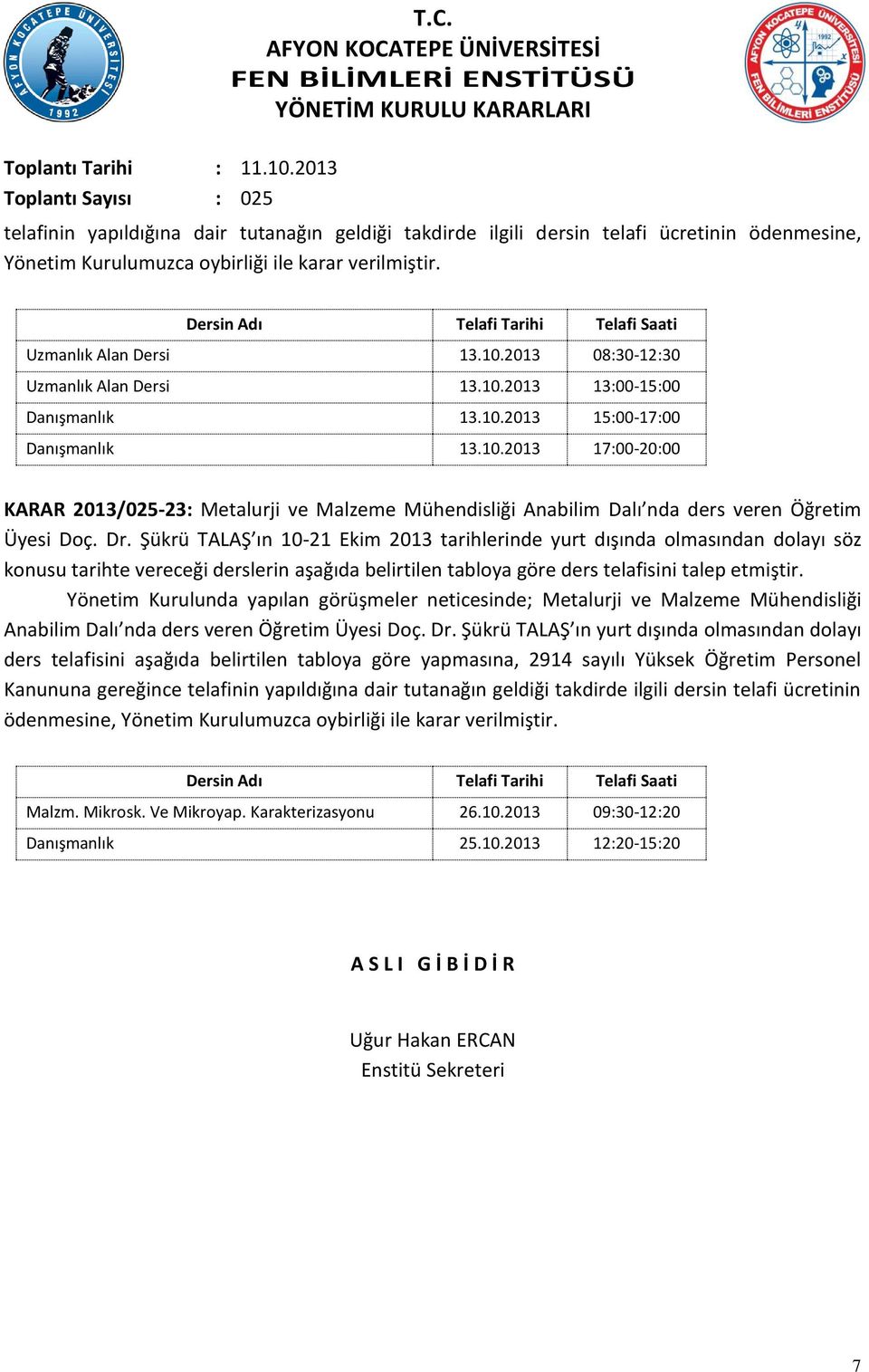 Dr. Şükrü TALAŞ ın 10-21 Ekim 2013 tarihlerinde yurt dışında olmasından dolayı söz konusu tarihte vereceği derslerin aşağıda belirtilen tabloya göre ders telafisini talep etmiştir.