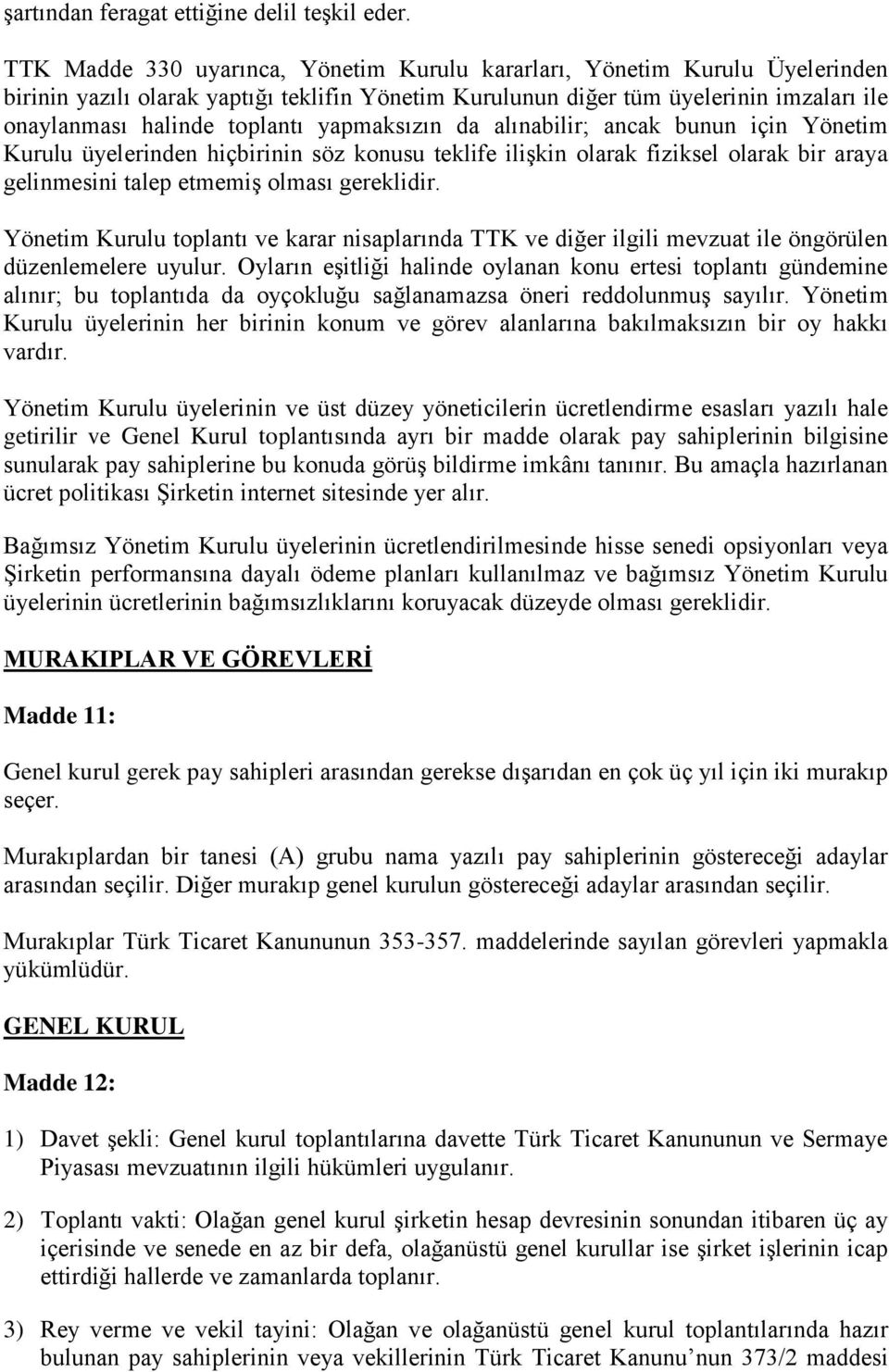 yapmaksızın da alınabilir; ancak bunun için Yönetim Kurulu üyelerinden hiçbirinin söz konusu teklife ilişkin olarak fiziksel olarak bir araya gelinmesini talep etmemiş olması gereklidir.