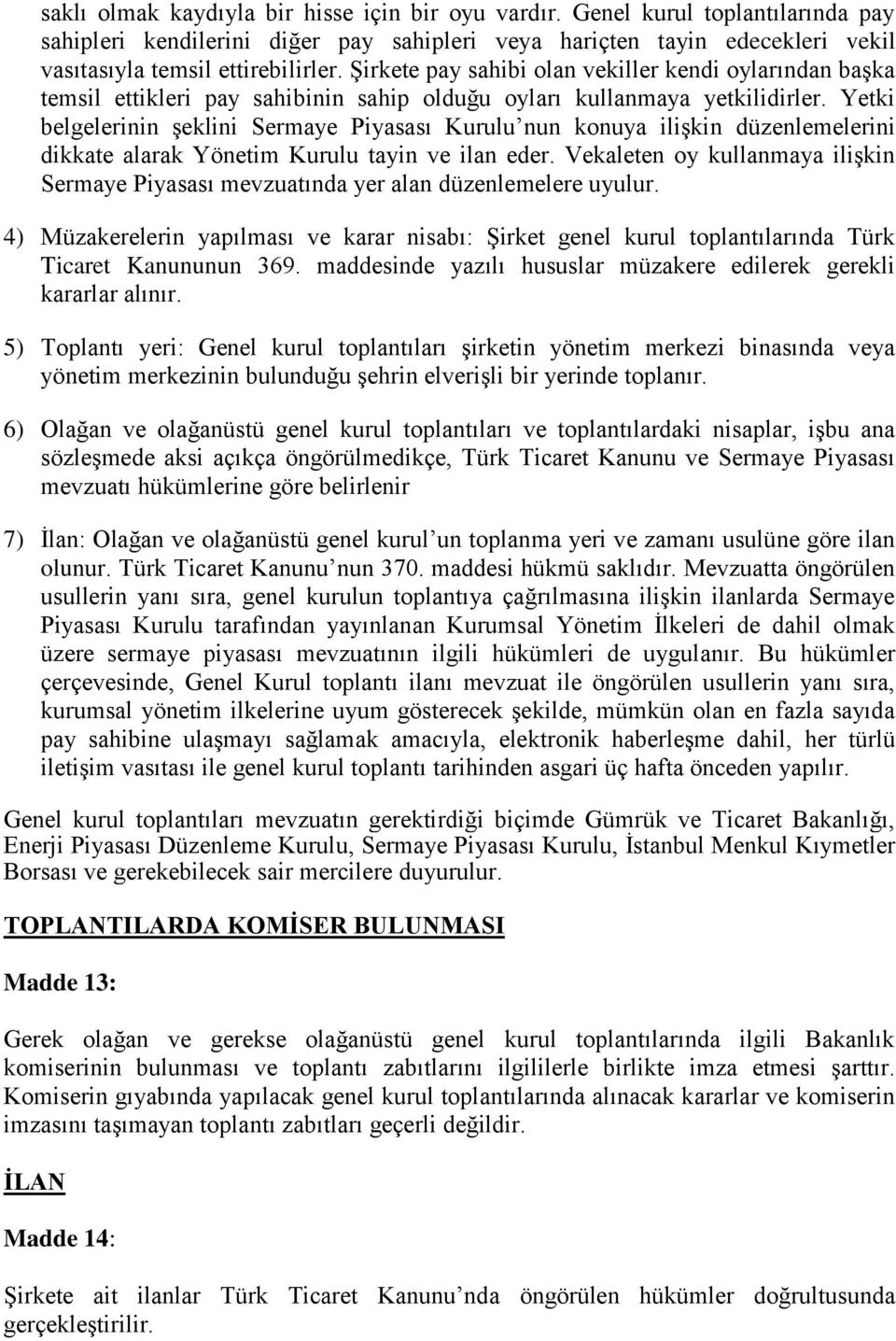 Yetki belgelerinin şeklini Sermaye Piyasası Kurulu nun konuya ilişkin düzenlemelerini dikkate alarak Yönetim Kurulu tayin ve ilan eder.