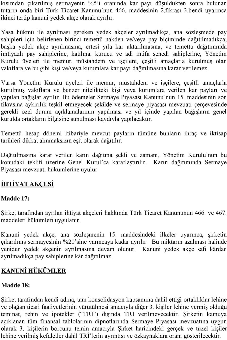 Yasa hükmü ile ayrılması gereken yedek akçeler ayrılmadıkça, ana sözleşmede pay sahipleri için belirlenen birinci temettü nakden ve/veya pay biçiminde dağıtılmadıkça; başka yedek akçe ayrılmasına,