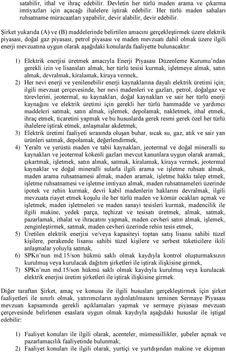 Şirket yukarıda (A) ve (B) maddelerinde belirtilen amacını gerçekleştirmek üzere elektrik piyasası, doğal gaz piyasası, petrol piyasası ve maden mevzuatı dahil olmak üzere ilgili enerji mevzuatına