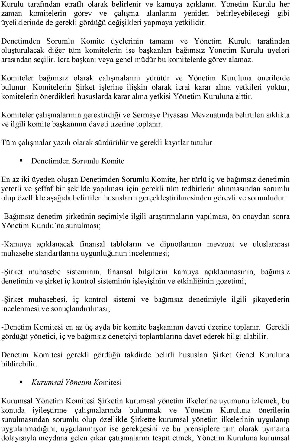 Denetimden Sorumlu Komite üyelerinin tamamı ve Yönetim Kurulu tarafından oluşturulacak diğer tüm komitelerin ise başkanları bağımsız Yönetim Kurulu üyeleri arasından seçilir.