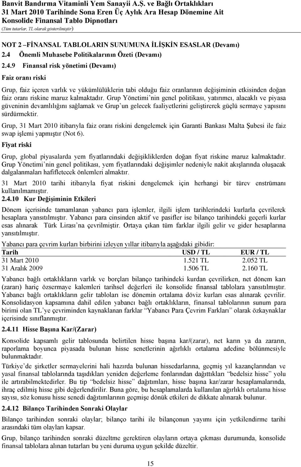 9 Finansal risk yönetimi (Devamı) Faiz oranı riski Grup, faiz içeren varlık ve yükümlülüklerin tabi olduğu faiz oranlarının değiģiminin etkisinden doğan faiz oranı riskine maruz kalmaktadır.