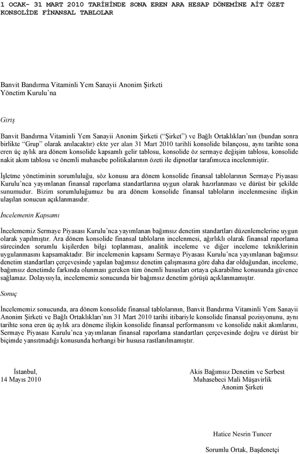 ara dönem konsolide kapsamlı gelir tablosu, konsolide öz sermaye değiģim tablosu, konsolide nakit akım tablosu ve önemli muhasebe politikalarının özeti ile dipnotlar tarafımızca incelenmiģtir.