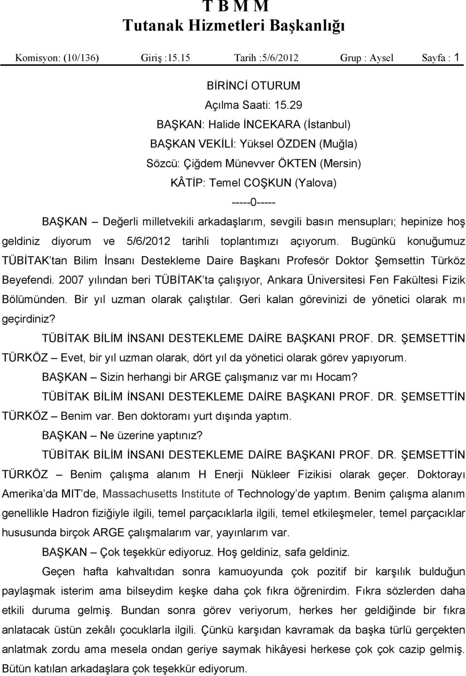 sevgili basın mensupları; hepinize hoş geldiniz diyorum ve 5/6/2012 tarihli toplantımızı açıyorum.