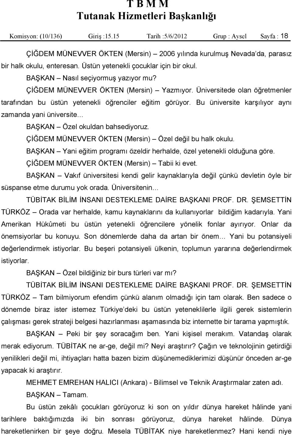 Üniversitede olan öğretmenler tarafından bu üstün yetenekli öğrenciler eğitim görüyor. Bu üniversite karşılıyor aynı zamanda yani üniversite BAŞKAN Özel okuldan bahsediyoruz.