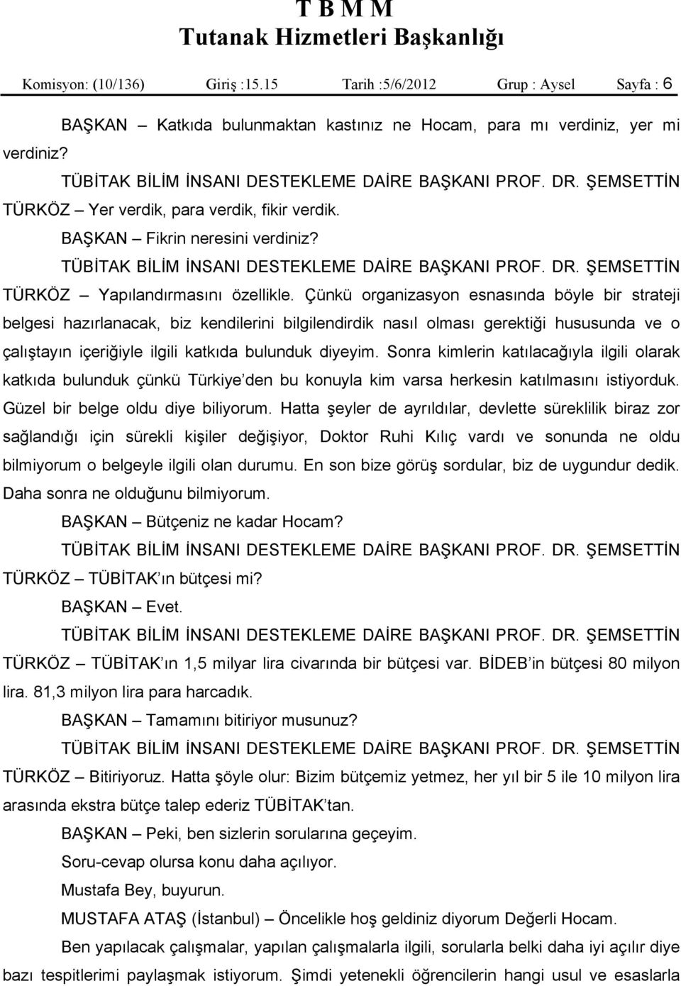 Çünkü organizasyon esnasında böyle bir strateji belgesi hazırlanacak, biz kendilerini bilgilendirdik nasıl olması gerektiği hususunda ve o çalıştayın içeriğiyle ilgili katkıda bulunduk diyeyim.