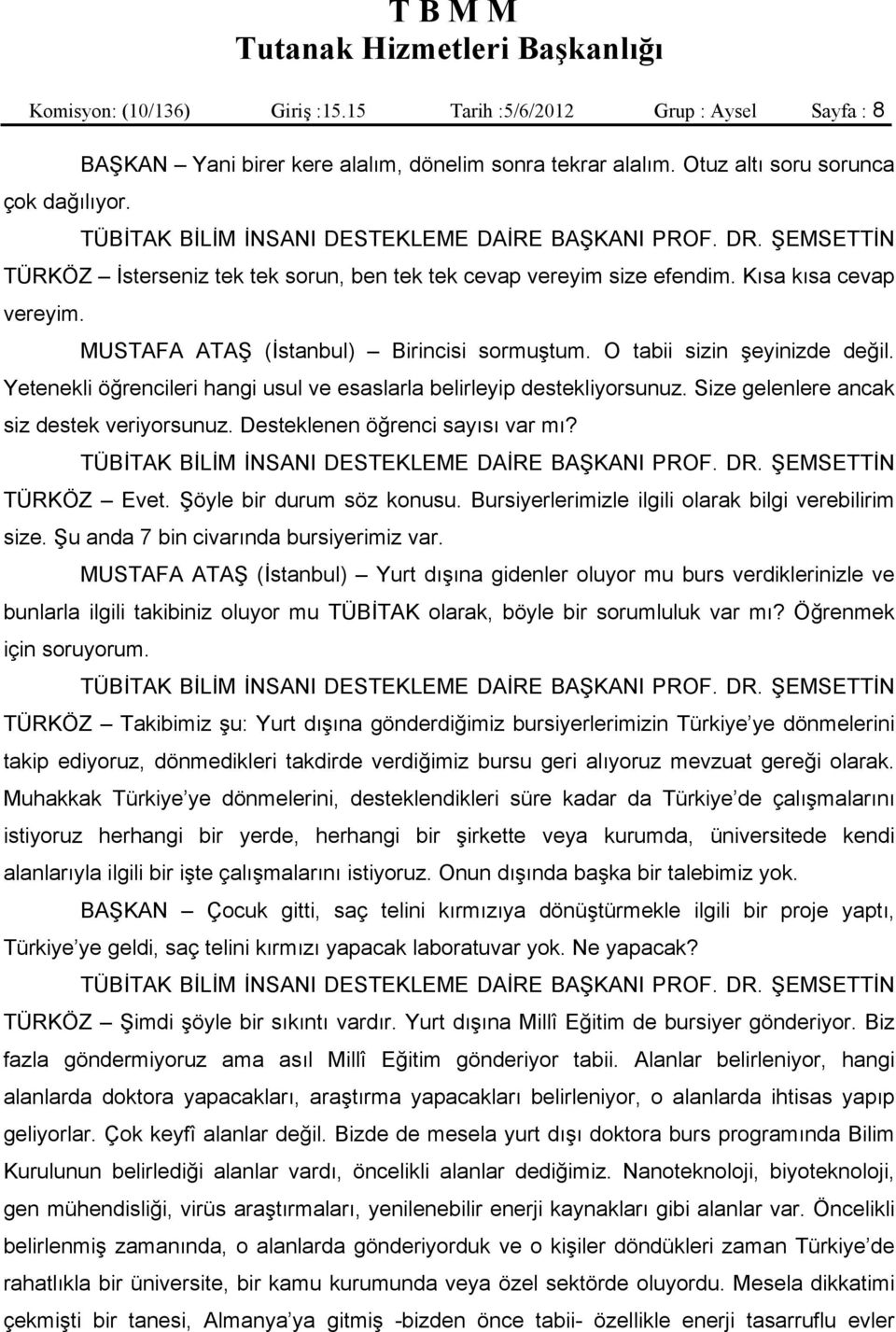 Yetenekli öğrencileri hangi usul ve esaslarla belirleyip destekliyorsunuz. Size gelenlere ancak siz destek veriyorsunuz. Desteklenen öğrenci sayısı var mı? TÜRKÖZ Evet. Şöyle bir durum söz konusu.