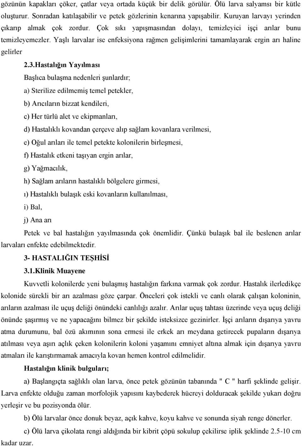 Yaşlı larvalar ise enfeksiyona rağmen gelişimlerini tamamlayarak ergin arı haline gelirler 2.3.