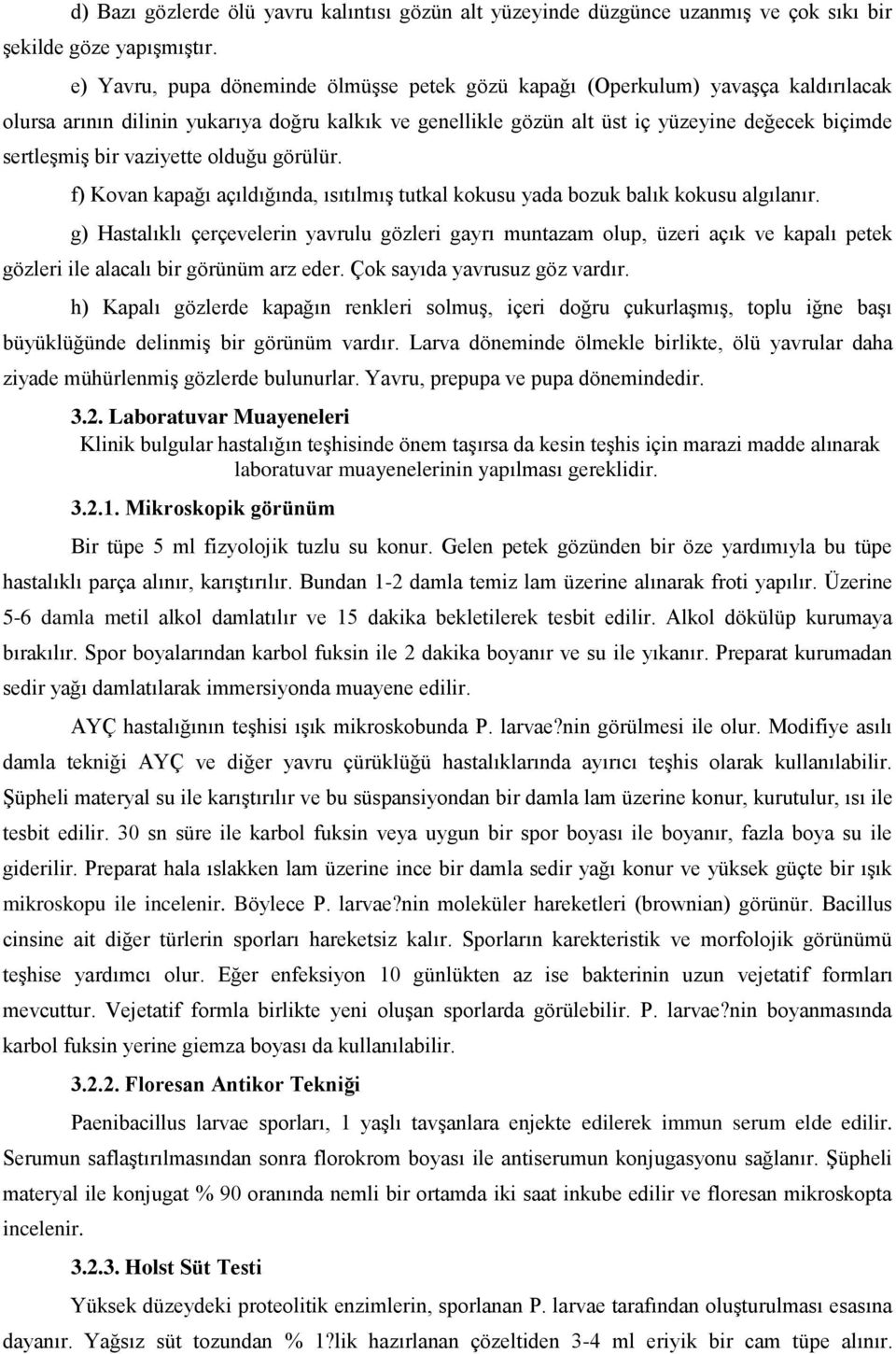 vaziyette olduğu görülür. f) Kovan kapağı açıldığında, ısıtılmış tutkal kokusu yada bozuk balık kokusu algılanır.